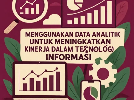 Menggunakan Data Analitik untuk Meningkatkan Kinerja dalam Teknologi Informasi