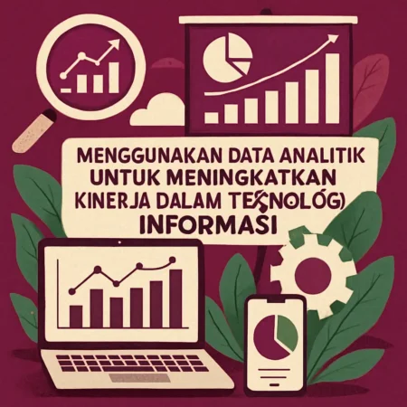 Menggunakan Data Analitik untuk Meningkatkan Kinerja dalam Teknologi Informasi